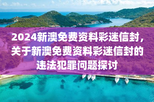 2024新澳免费资料彩迷信封,揭秘新澳免费资料彩迷信封背后的秘密